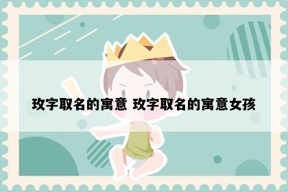 玫字取名的寓意 玫字取名的寓意女孩