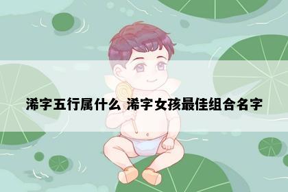 浠字五行属什么 浠字女孩最佳组合名字
