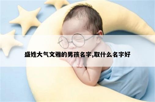 盛姓大气文雅的男孩名字,取什么名字好